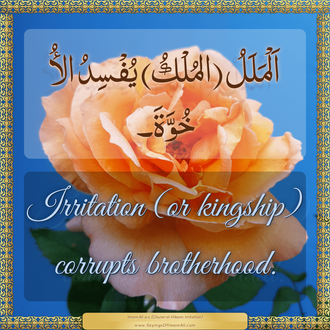 Irritation (or kingship) corrupts brotherhood.